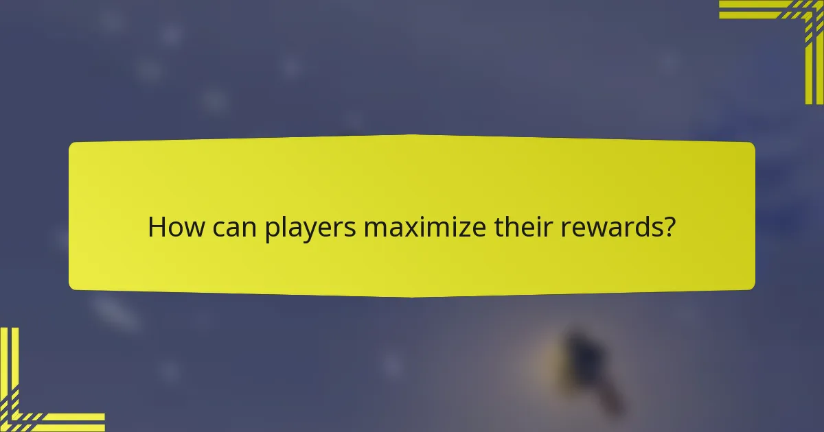 How can players maximize their rewards?