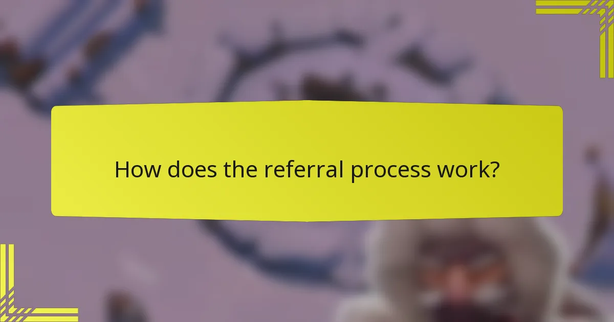 How does the referral process work?