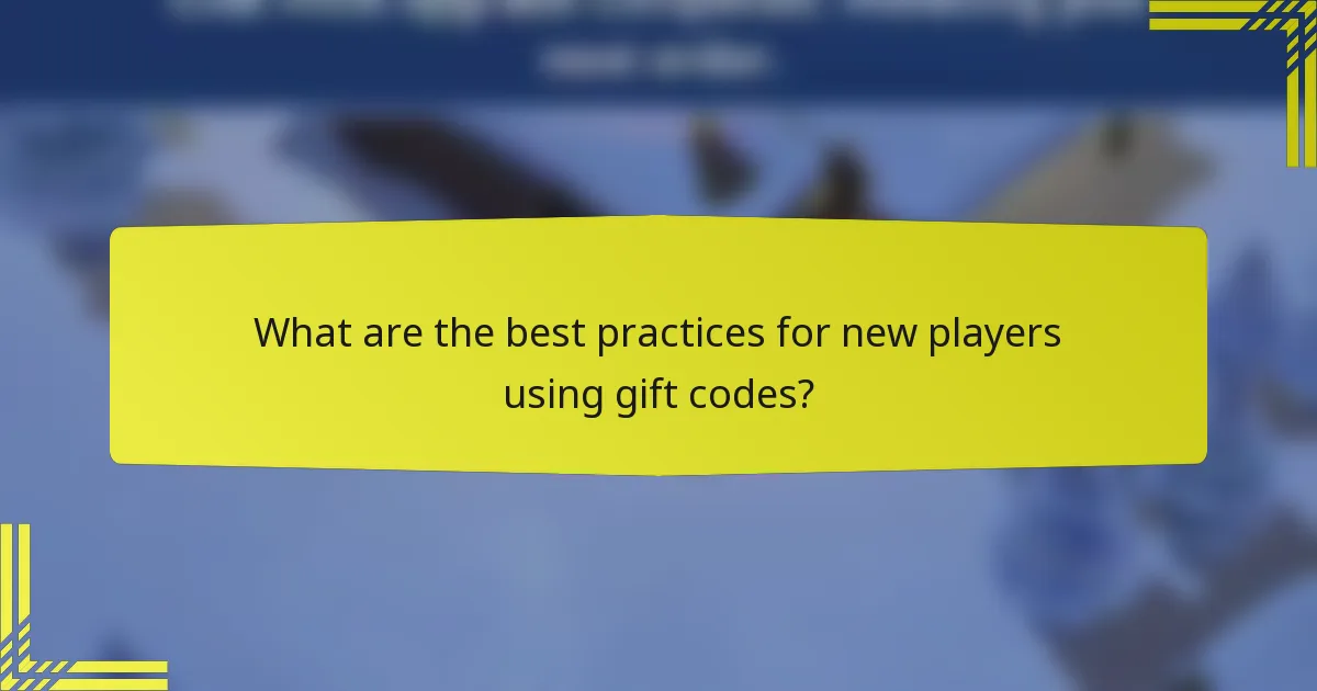 What are the best practices for new players using gift codes?