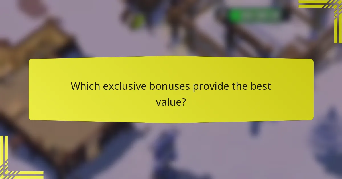 Which exclusive bonuses provide the best value?