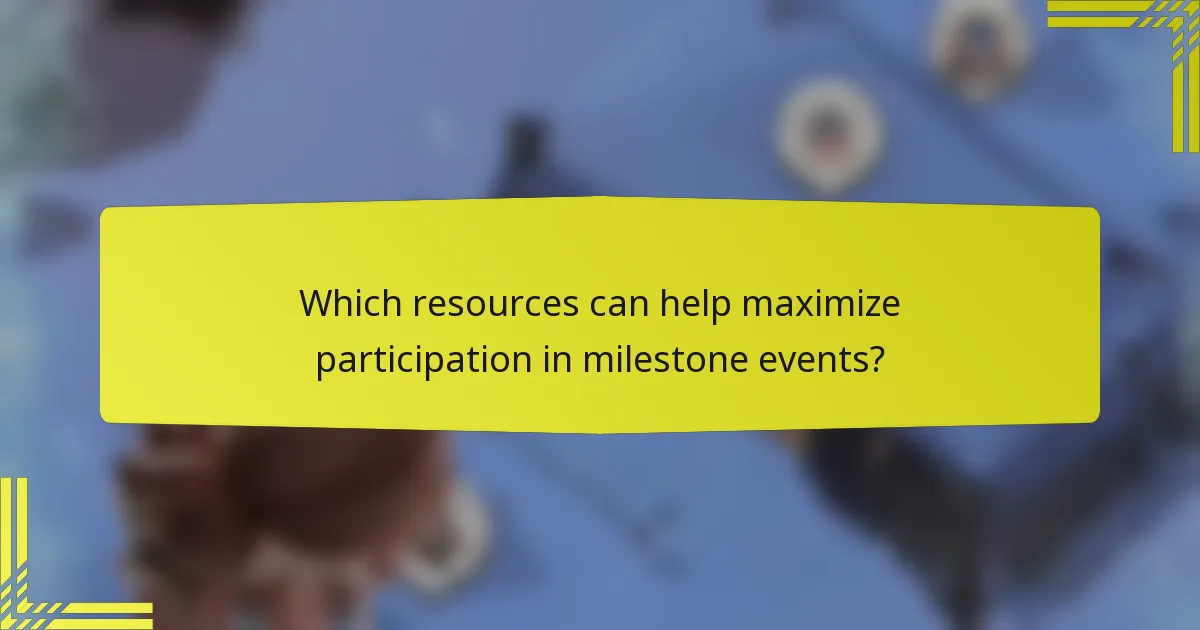Which resources can help maximize participation in milestone events?