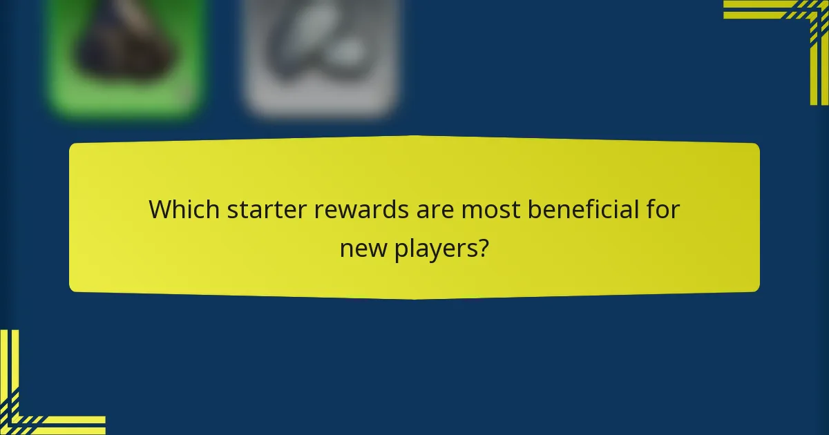 Which starter rewards are most beneficial for new players?